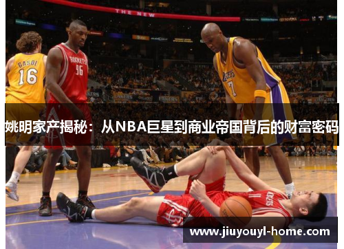 姚明家产揭秘：从NBA巨星到商业帝国背后的财富密码